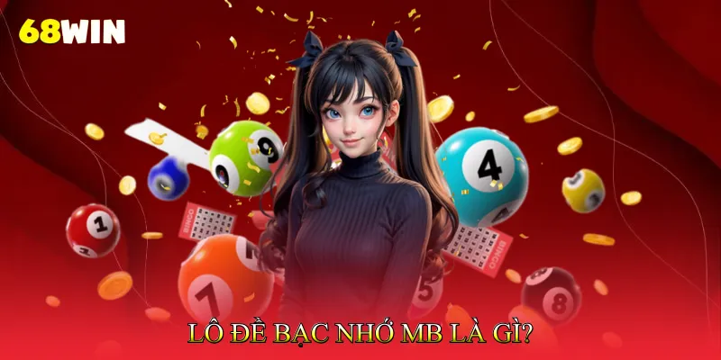 Lô Đề Bạc Nhớ MB Là Gì?