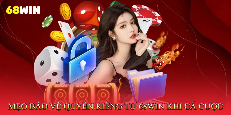 Quyền riêng tư 68Win 2 Mẹo bảo vệ quyền riêng tư 68Win khi tham gia cá cược