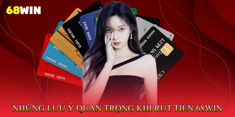 Rút tiền 68Win 2 Những Lưu Ý Quan Trọng Khi Rút Tiền 68Win