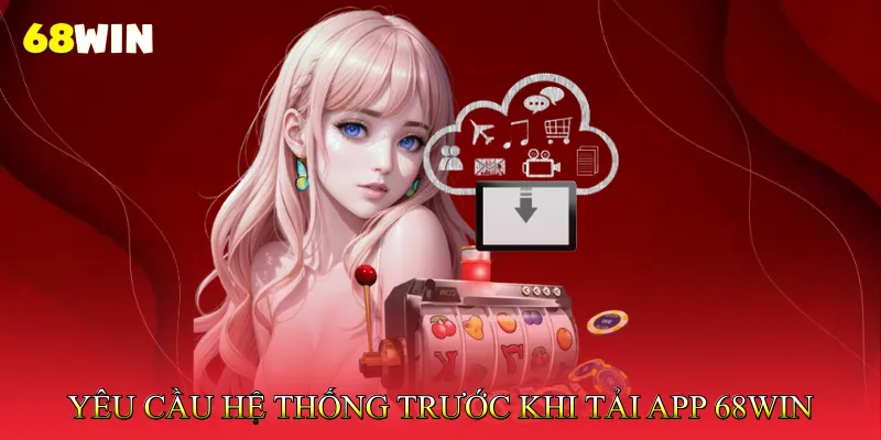 Tải app 68Win 3 Yêu Cầu Hệ Thống Trước Khi Tải App 68Win